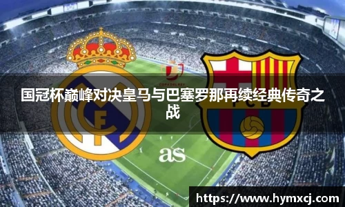国冠杯巅峰对决皇马与巴塞罗那再续经典传奇之战