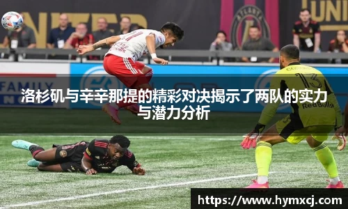 洛杉矶与辛辛那提的精彩对决揭示了两队的实力与潜力分析